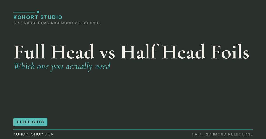 Full Head vs Half Head Foils: Which Do You Actually Need? | KOHORT Studio Richmond Melbourne