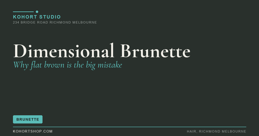Dimensional Brunette: Why Flat Brown Is the #1 Colour Mistake | KOHORT Studio Richmond Melbourne