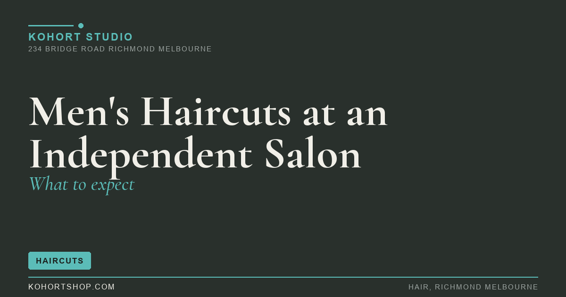 Men's Haircuts at an Independent Salon: What to Expect | KOHORT Studio Richmond Melbourne