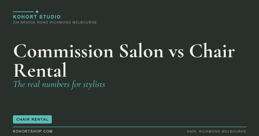 Commission Salon vs Chair Rental: The Real Numbers for Melbourne Stylists | KOHORT Studio Richmond Melbourne