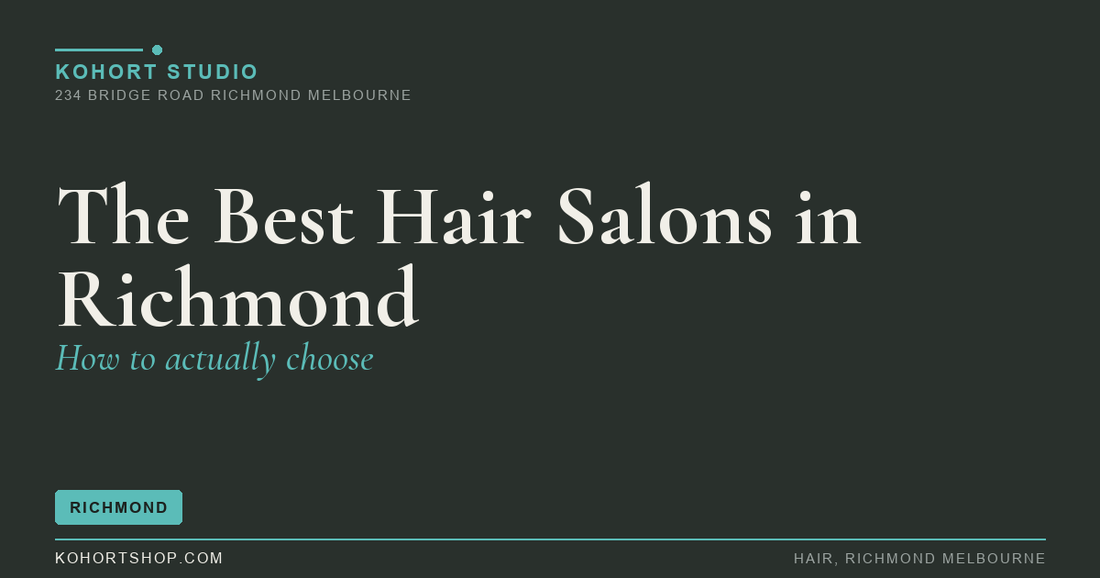 The Best Hair Salons in Richmond: How to Actually Choose | KOHORT Studio Richmond Melbourne