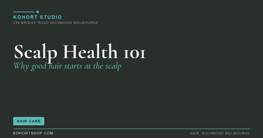 Scalp Health 101: Why Good Hair Starts at the Scalp | KOHORT Studio Richmond Melbourne